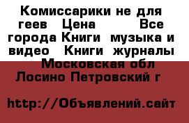 Комиссарики не для геев › Цена ­ 200 - Все города Книги, музыка и видео » Книги, журналы   . Московская обл.,Лосино-Петровский г.